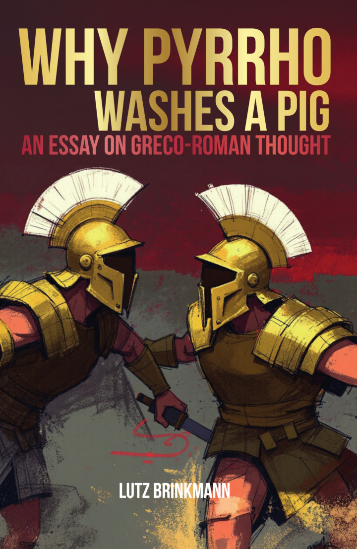 Why Pyrrho Washes A Pig: An Essay On Greco-Roman Thought